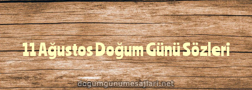 11 Ağustos Doğum Günü Sözleri